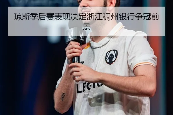 琼斯季后赛表现决定浙江稠州银行争冠前景
