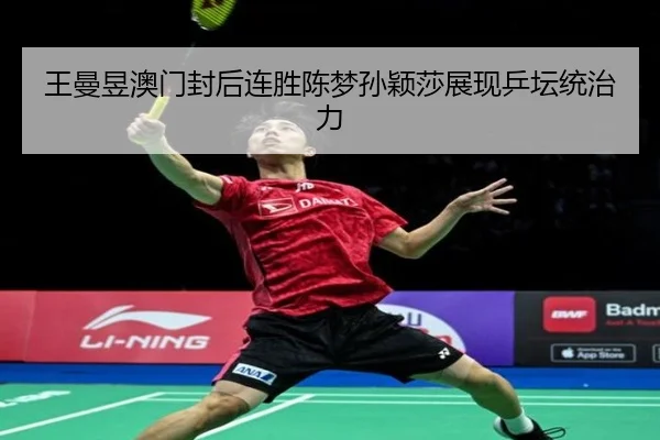王曼昱澳门封后连胜陈梦孙颖莎展现乒坛统治力